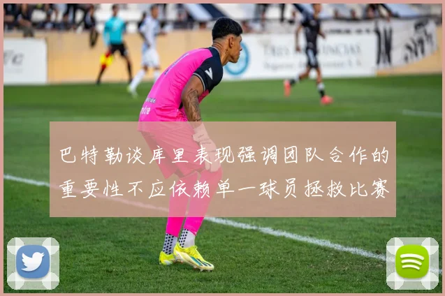 巴特勒谈库里表现强调团队合作的重要性不应依赖单一球员拯救比赛