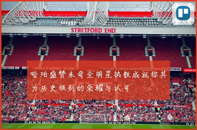 哈珀盛赞米奇全明星执教成就称其为历史级别的荣耀与认可