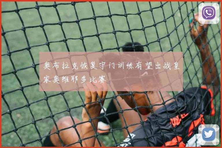奥布拉克恢复守门训练有望出战皇家奥维耶多比赛