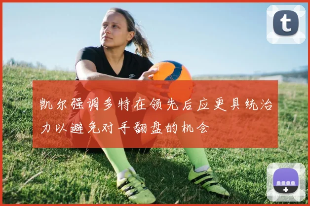 凯尔强调多特在领先后应更具统治力以避免对手翻盘的机会